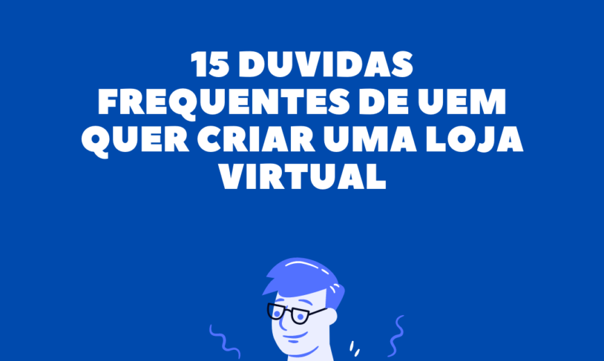 15 duvidas frequentes de uem quer criar uma loja virtual